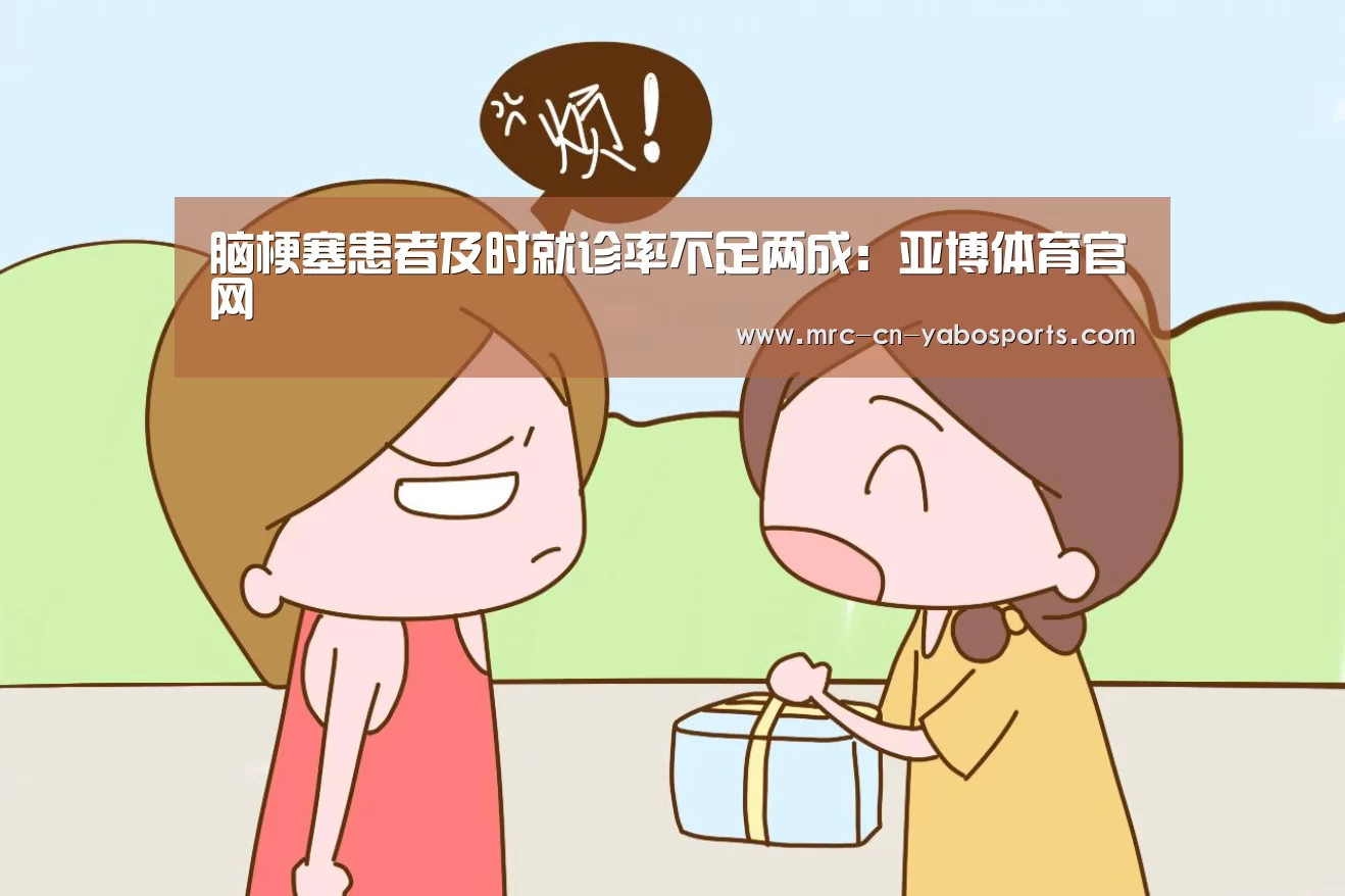 脑梗塞患者及时就诊率不足两成:亚博体育官网(图3) 亚博体育登录