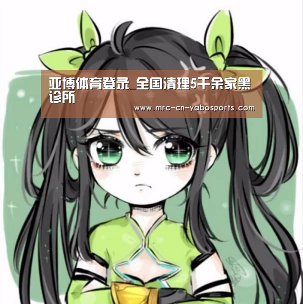 亚博体育登录_全国清理5千余家黑诊所(图1) Yabo亚博集团
